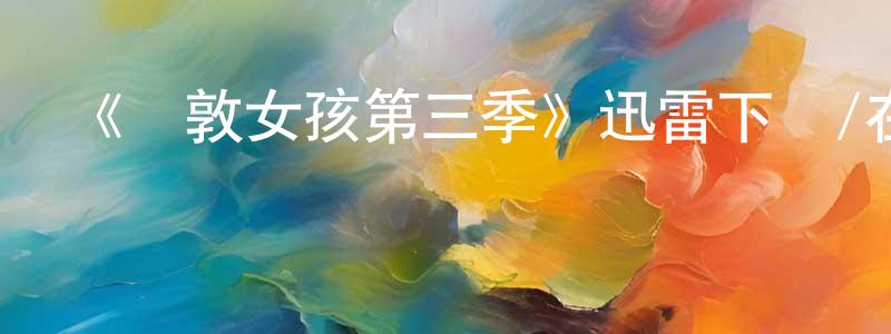 曹建蘭的動漫綜藝大全,《倫敦女孩第三季》迅雷下載/在線觀看-都市情感-美劇天堂